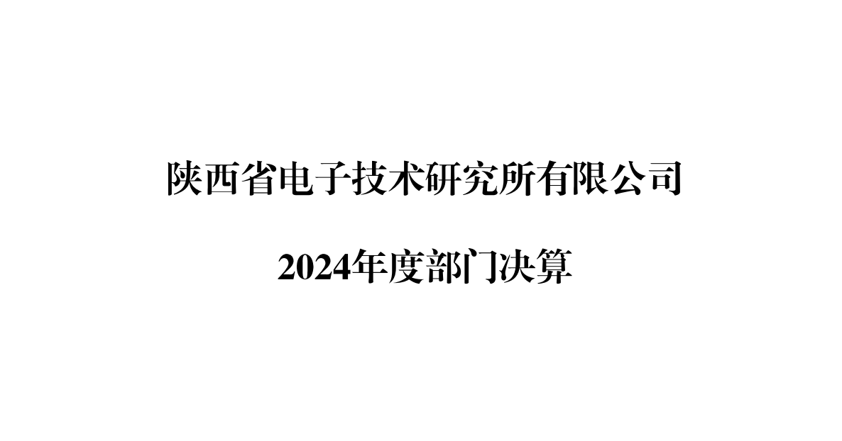 陕西省电子技术研究所有限公司2024年度部门决算